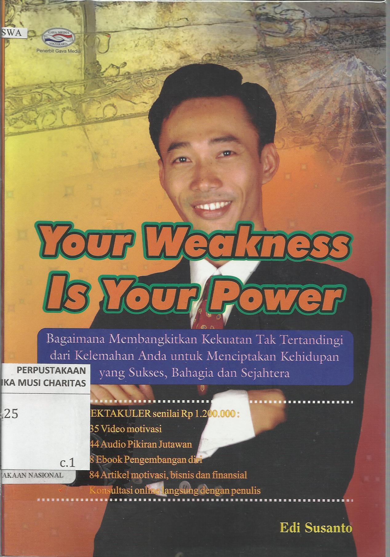 Your Weakness is Your Power : Bagaimana Membangkitkan Kekuatan Tak Tertandingi dari Kelemahan Anda untuk Menciptakan Kehidupan yang Sukses, Bahagia dan Sejahtera