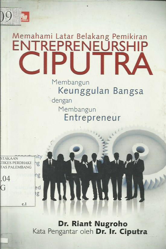 Memahami Latar Belakang Pemikiran Entrepreneurship Ciputra;Membagun Keunggulan bangsa dengan Membangun Entrepreneur