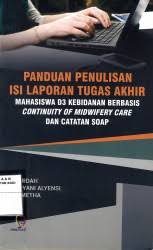 Panduan Penulisan Isi Laporan Tugas Akhir Mahasiswa D3 Kebidanan Berbasis Continuity of Midwifery Care dan Catatan Soap