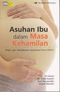 Asuhan Ibu Dalam Masa Kehamilan : Buku Ajar Kebidanan-Antenatal Care (ANC)
