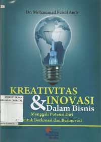 Kreativitas dan Inovasi dalam Bisnis : Menggali Potensi Diri untuk Berkreasi dan Berinovasi