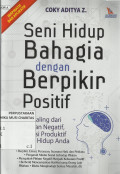 Seni Hidup Bahagia dengan Berfikir Positif : Berpaling dari Pikiran Negatif, Solusi Produktif bagi Hidup Anda