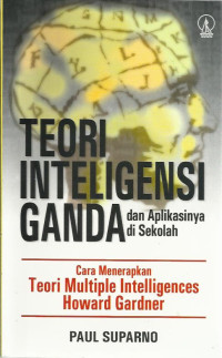 Teori intelegensi ganda dan aplikasinya di sekolah  : cara menerapkan teori multiple intelligence howard  gardner