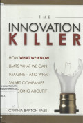 The Innovation Killer : How What We Know Limits What We Can Imagine - and What Smart Companies are Doing About it