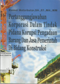 Pertanggungjawaban Korporasi dalam Tindak Pidana Korupsi Pengadaan Barang dan Jasa Pemerintah di Bidang Konstruksi