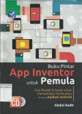 Buku Pintar App Inventor untuk Pemula : Cara Mudah dan Cepat untuk Mempelajari Pembuatan Berbagai Aplikasi Android