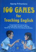100 Games for Teaching English : Pusparagam Permainan Seru untuk Mengajar Reading, Listening, Speaking, Writing dan Developing Vocabulary