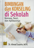 Bimbingan dan Konseling di Sekolah : Konsep, Teori, dan Aplikasinya