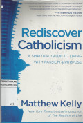 Rediscover Catholicism : A Spiritual Guide to Living with Passion and Purpose