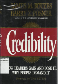 Credibility : How Leaders Gain and Lose It, Why People Demand It