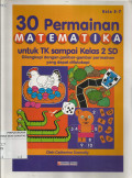 30 Permainan Matematika untuk TK Sampai Kelas 2 SD : Dilengkapi Dengan Gambar-Gambar Permainan Yang Dapat Difotokopi Usia 5 -7