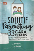 Solutif Parenting : 33 Cara Praktis untuk Mewujudkan Anak Cerdas, Kreatif, dan Berkarakter