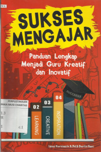 Sukses Mengajar : Panduan Lengkap Menjadi Guru Kreatif dan Inovatif