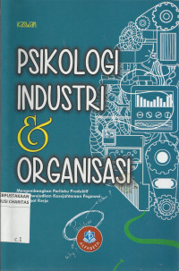 Psikologi Indutri dan Organisasi : Mengembangkan Perilaku Produktif dan Mewujudkan Kesejahteraan Pegawai di Tempat Kerja