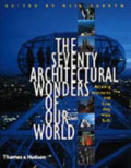 The Seventy Architectural Wonders Of Our World : Amazing Structures And How They Were Built