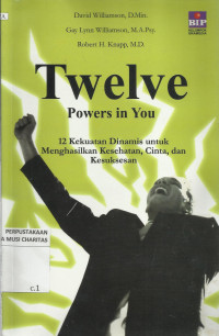 Twelve Powers in You : 12 Kekuatan Dinamis untuk Menghasilkan Kesehatan, Cinta, dan Kesuksesan
