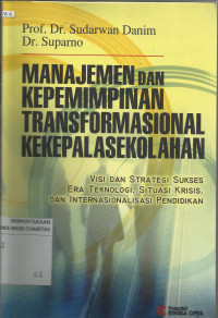 Manajemen Dan Kepemimpinan Transformasional Kekepasekolahan : Visi dan Strategi Sukses Era Teknologi, Situasi Krisis, Dan Internasionalisasi Pendidikan