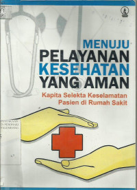 Menuju Pelayanan Kesehatan Yang Aman Kapita selekta Keselamatan Pasien Di Rumah Sakit