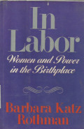In Labor: Women and Power in the Birthplace Includes Index