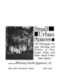 Small urban spaces : the philosophy, design, sociology and politics of vest-pocket parks and other small urban open spaces