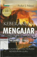 Keberanian Mengajar : Menjelajahi Ruang Nurani Kehidupan Guru (edisi ualng tahun kesepuluh)