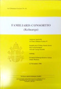 Familiaris consortio : anjuran apostolik Sri Paus Yohanes Paulus II kepada para uskup, imam-imam dan umat beriman seluruh gereja Katolik tentang peranan keluarga Kristen dalam dunia modern, 22 November 1981 = Keluarga