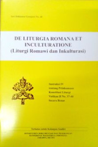 De Liturgia Romana et Inculturatione : instruksi IV tentang pelaksanaan konstitusi liturgi Vatikan II No.37-40 secara benar = liturgi Romawi dan inkulturasi - Kongregasi ibadat dan Tata - tertib Sakramen