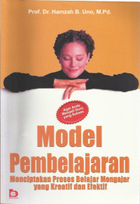 Model pembelajaran : menciptakan proses belajar mengajar yang kreatif dan efektif