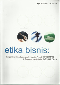 Etika bisnis : pengambilan keputusan untuk integritas pribadi dan tanggung jawab sosial