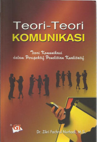 Teori teori komunikasi : teori komunikasi dalam perspektif penelitian kualitatif