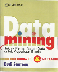Data Mining : teknik pemanfaatan data untuk keperluan bisnis :teori dan aplikasi