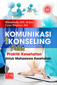 Komunikasi dan Konseling Dalam Praktik Kesehatan  Untuk Mahasiswa Kesehatan