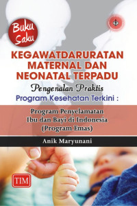 Buku Saku Kegawatdaruratan Maternal dan Neonatal Terpadu : Pengenalan Praktis Program Kesehatan Terkini Program Penyelamatan Ibu dan Bayi di Indonesia (Program Emas)