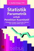 Statistik Paramentrik Untuk Penelitian Kuantitatif Dilengkapi Dengan Perhitungan Manual dan Aplikasi SPSS Versi 17